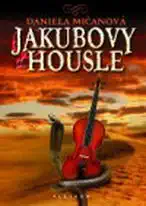 Jakubovy housle - Daniela Mičanová
