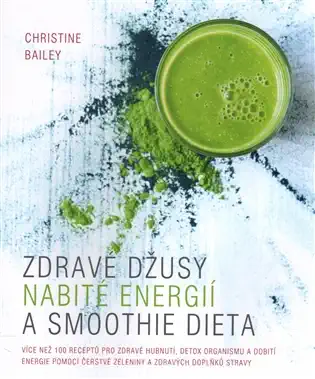 Zdravé džusy nabité energií a smoothie dieta - Christine Bailey