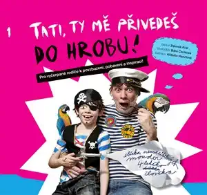 Tati, ty mě přivedeš do hrobu