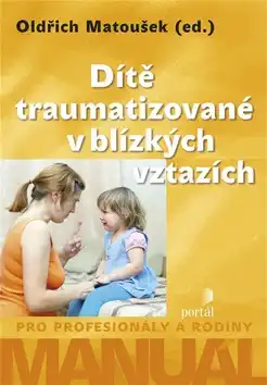 Dítě traumatizované v blízkých vztazích - Oldřich Matoušek