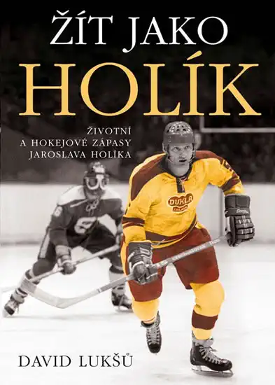 Žít jako Holík - Životní a hokejové zápasy Jaroslava Holíka - Lukšů David