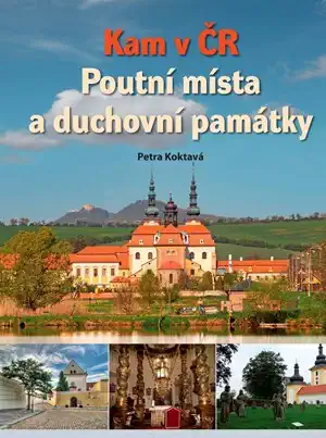 Kam v ČR: Poutní místa a duchovní památky - P.Koktavá, Z.Pitrunová