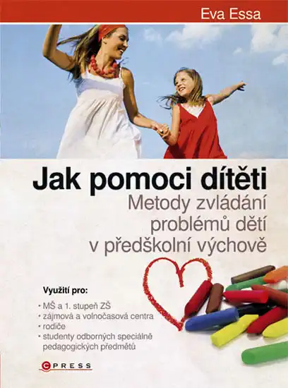 Jak pomoci dítěti - Metody zvládání problémů dětí v předškolní výchově - Eva Essa