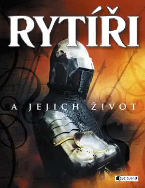 Rytíři a jejich život - kolektiv ilustrátorů
