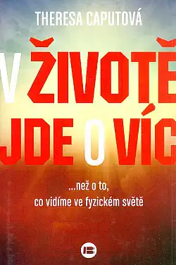 V životě jde o víc než o to, co vidíme ve fyzickém světě - Theresa Caput