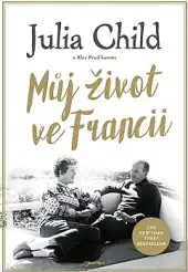 Můj život ve Francii - Julia Child & Alex Prud´Homme ( azarové zboží )