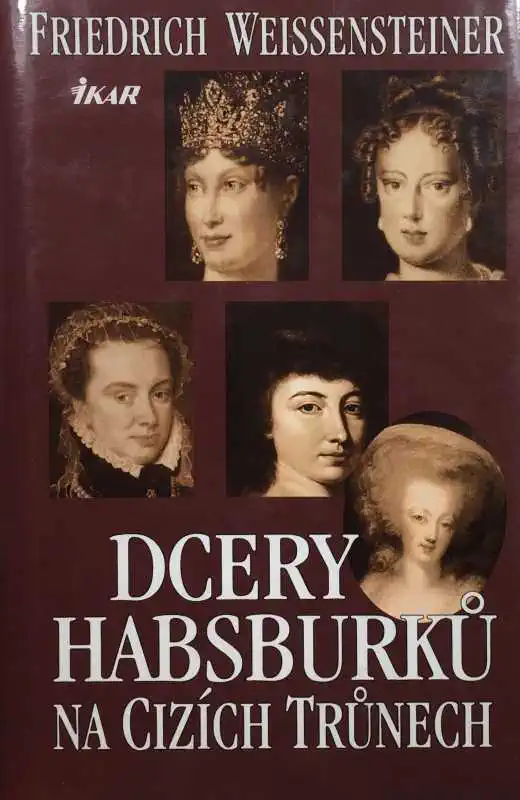 Dcery Habsburků na Cizích trůnech - Friedrich Weissensteiner