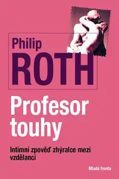 Profesor touhy Intimní zpověď zhýralce mezi vzdělanci - Philip Roth