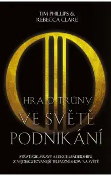 Hra o trůny ve světě podnikání - Tim Phillips, Rebecca Clare