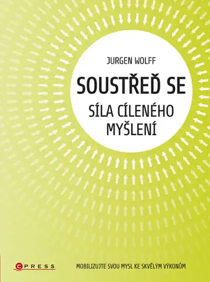 Soustřeď se síla cíleného myšlení - Jurgen Wolff