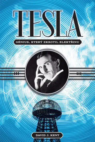 Tesla - génius, který zkrotil elektřinu - David J. Kent /bazarové zboží/