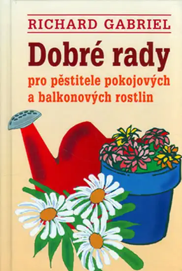 Dobré rady pro pěstitele pokojových a balkonových rostlin - Richard Gabriel