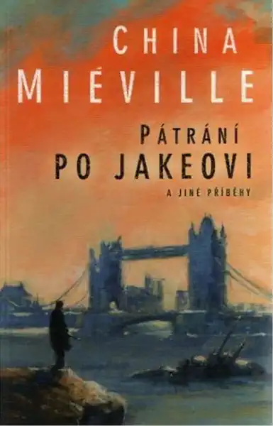 Pátrání po Jakeovi a jiné příběhy - China Miéville