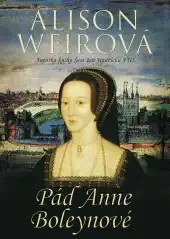 Pád Anne Boleynové - Alison Weirová /bazarové zboží/