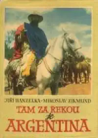 Tam za řekou je Argentina - Jiří Hanzelka a Miroslav Zikmund /bazarové zboží/
