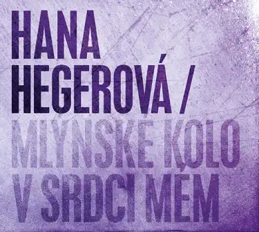 Hana Hegerová - Mlýnské kolo v srdci mém - CD /digipack malý/