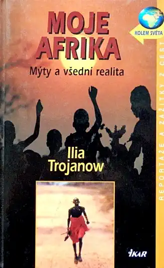 Moje Afrika - Ilia Trojanow