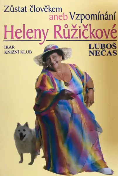Zůstat člověkem aneb Vzpomínání Heleny Růžičkové - Luboš Nečas
