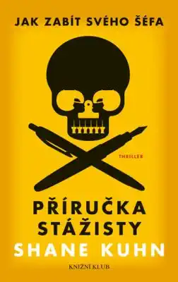 Jak zabít svého šéfa - Příručka stážisty - Shane Kuhn