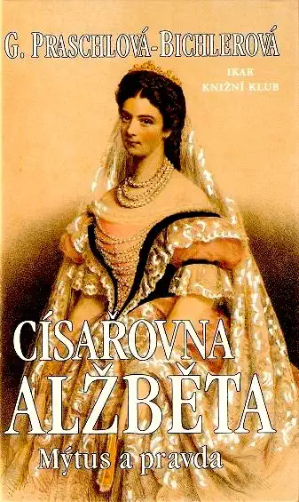 Císařovna Alžběta - Mýtus a pravda - G. Praschlová-Bichlerová