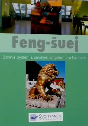 Feng-šuej - Zdravé bydlení s čínským smyslem pro harmonii - kolektiv autorů