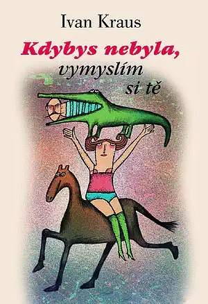 Kdybys nebyla, vymyslím si tě - Ivan Kraus /bazarové zboží/