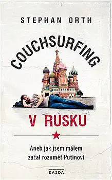 Couchsurfing v Rusku - Aneb jak jsem málem začal rozumět Putinovi - Stephan Orth /bazarové zboží/