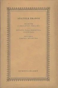 Traktér u královny Pedauky / Názory pana Jeronyma Coignarda / Povídky Jakuba Kuchtíka - Anatole France /bazarové zboží/