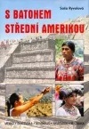 S batohem Střední Amerikou - Saša Ryvolová /bazarové zboží/
