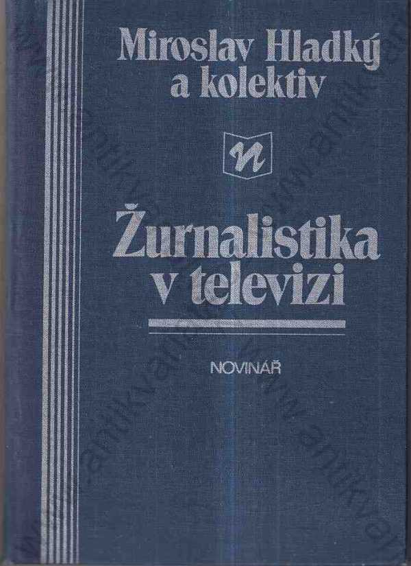Žurnalistika v televizi - Miroslav Hladký a kolektiv /bazarové zboží/